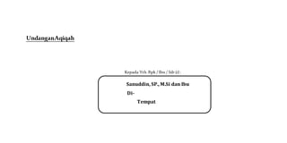 UndanganAqiqah
Kepada Yth. Bpk / Ibu / Sdr (i) :
Sanuddin, SP., M.Si dan Ibu
Di-
Tempat
 