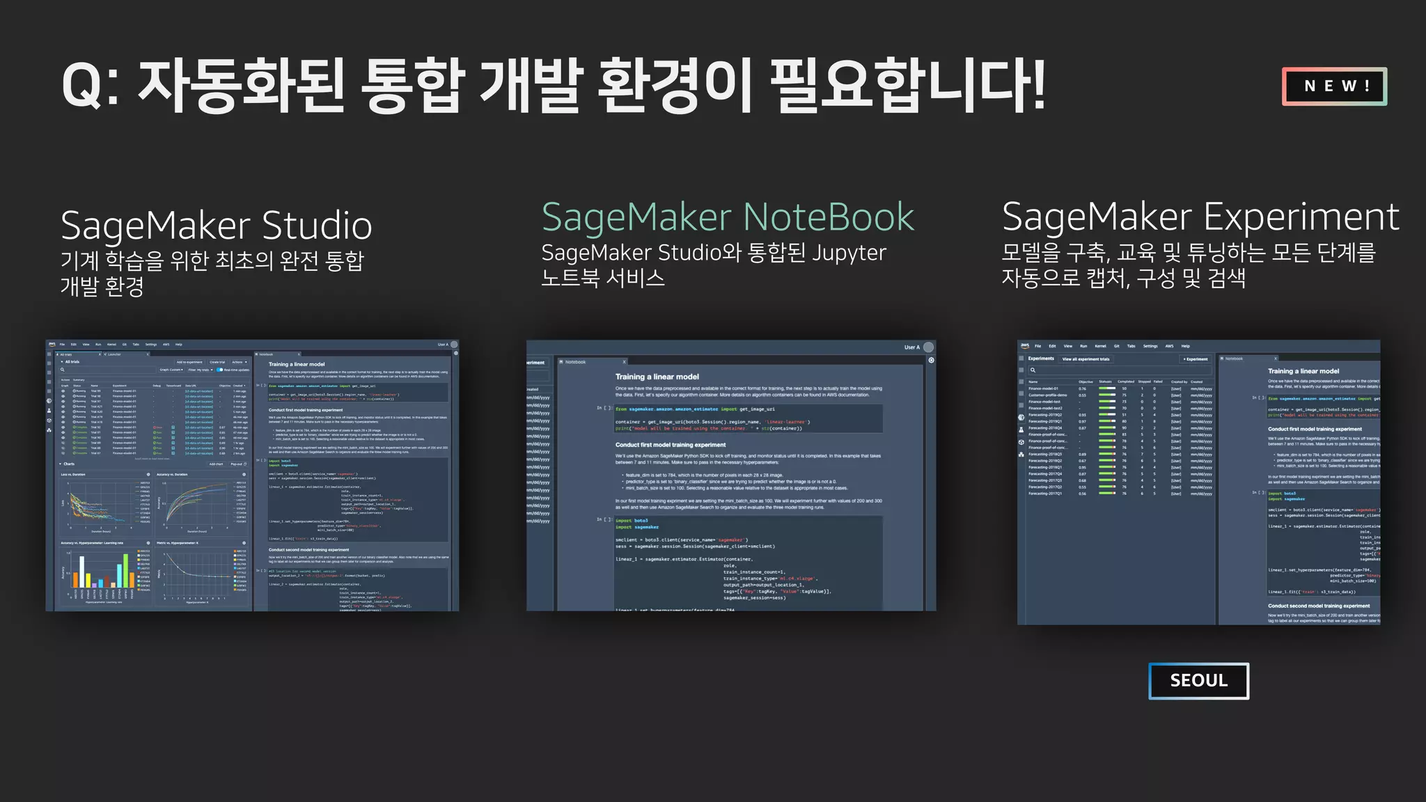 - b g z !
SageMaker Studio
w
c i
SageMaker NoteBook
BGMK GPKV B JOT U KV
N E W !
SageMaker Experiment
p o
p e
SEOUL
 
