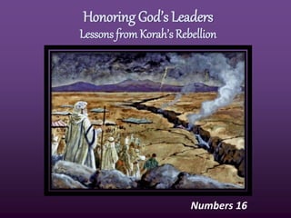 Honoring God’s Leaders
Lessons from Korah’s Rebellion
Numbers 16
 
