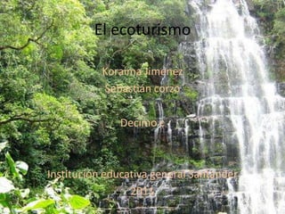 El ecoturismo Koraima Jiménez Sebastián corzo Decimo c Institución educativa general Santander 2011 