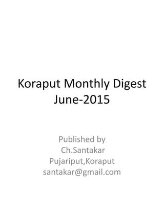 Koraput Monthly Digest
June-2015
Published by
Ch.Santakar
Pujariput,Koraput
santakar@gmail.com
 