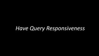 Have Query Responsiveness
 