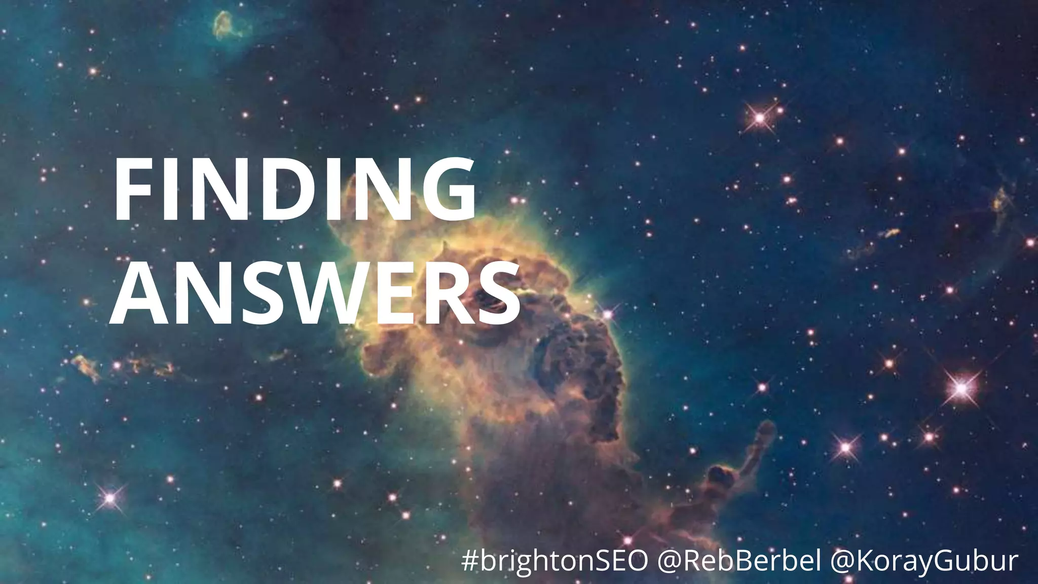 #brightonSEO @RebBerbel @KorayGubur
FINDING
ANSWERS
#brightonSEO @RebBerbel @KorayGubur
 