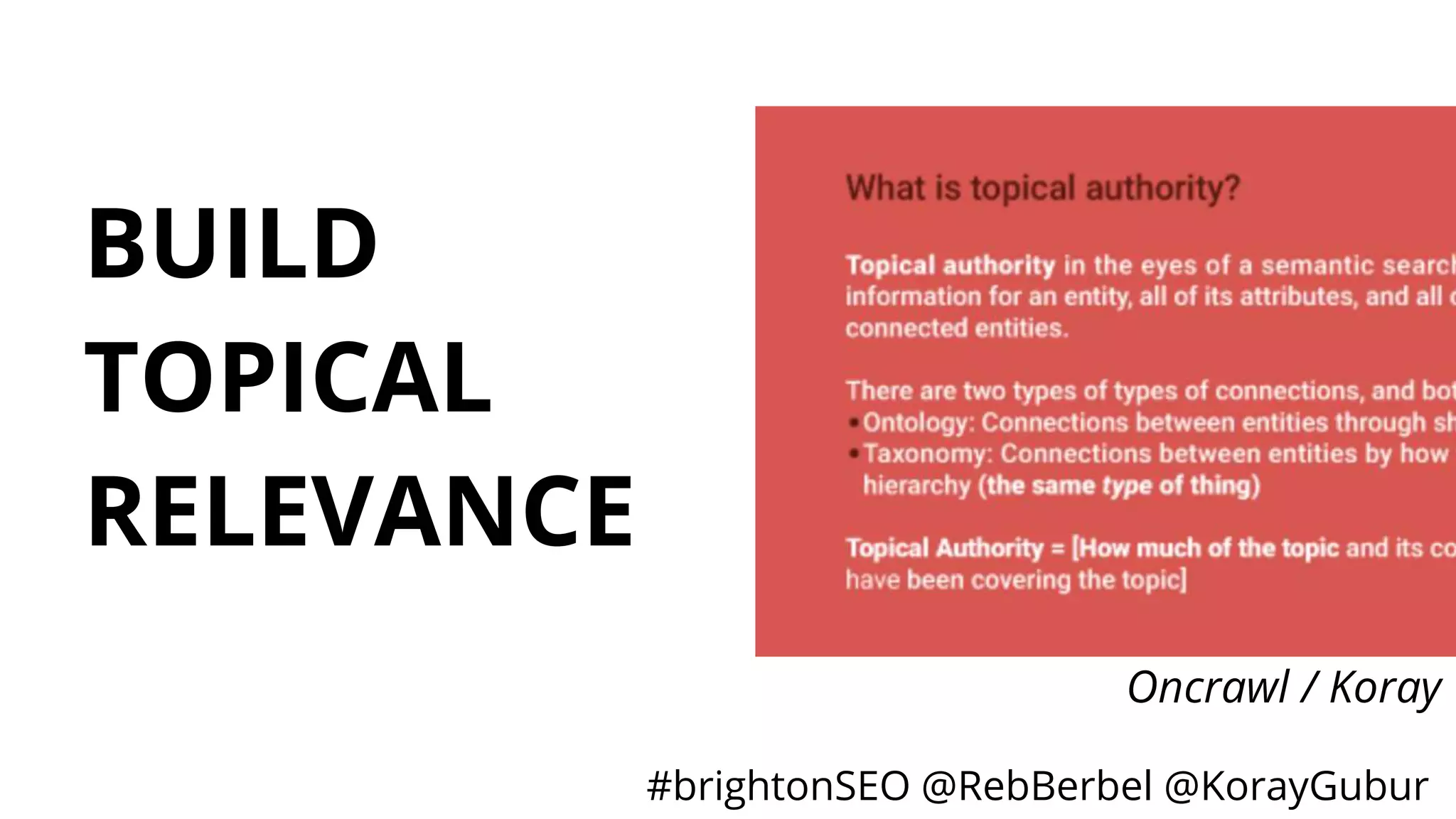 #brightonSEO @RebBerbel @KorayGubur
BUILD
TOPICAL
RELEVANCE
Oncrawl / Koray
 