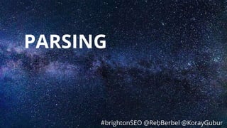 #brightonSEO @RebBerbel @KorayGubur
PARSING
#brightonSEO @RebBerbel @KorayGubur
 