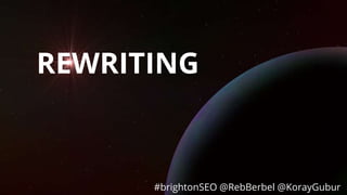 #brightonSEO @RebBerbel @KorayGubur
REWRITING
#brightonSEO @RebBerbel @KorayGubur
 