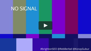 #brightonSEO @RebBerbel @KorayGubur
#brightonSEO @RebBerbel @KorayGubur
 