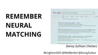 #brightonSEO @RebBerbel @KorayGubur
REMEMBER
NEURAL
MATCHING
Danny Sullivan (Twitter)
 