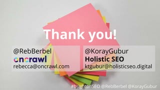 #brightonSEO @RebBerbel @KorayGubur
Thank you!
@RebBerbel
rebecca@oncrawl.com
@KorayGubur
Holistic SEO
ktgubur@holisticseo.digital
#brightonSEO @RebBerbel @KorayGubur
 