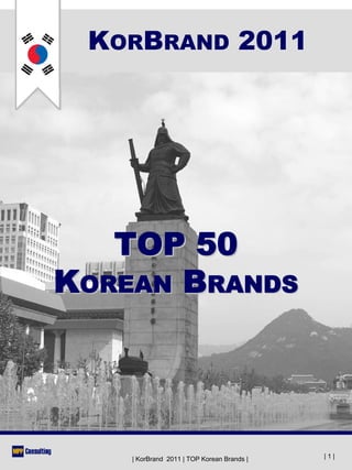 KORBRAND 2011




   TOP 50
KOREAN BRANDS




    | KorBrand 2011 | TOP Korean Brands |   |1|
 