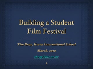 Building a Student Film Festival ,[object Object],[object Object],[object Object],[object Object]