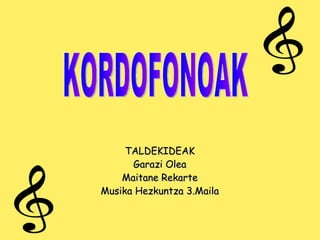 TALDEKIDEAK Garazi Olea Maitane Rekarte Musika Hezkuntza 3.Maila KORDOFONOAK 