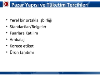 • Yerel bir ortakla işbirliği
• Standartlar/Belgeler
• Fuarlara Katılım
• Ambalaj
• Korece etiket
• Ürün tanıtımı
Pazar Yapısı ve Tüketim Tercihleri
 