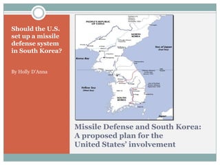Missile Defense and South Korea: A proposed plan for the United States’ involvement Should the U.S. set up a missile defense system in South Korea? By Holly D’Anna 