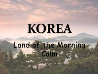 Land of the Morning
        Calm
 