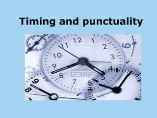 Timing and punctuality
 