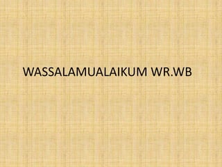 WASSALAMUALAIKUM WR.WB
 