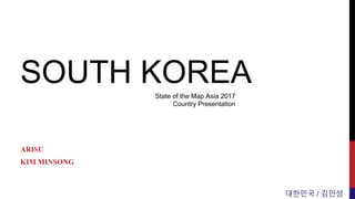 SOUTH KOREA
ARISU
KIM MINSONG
State of the Map Asia 2017
Country Presentation
대한민국 / 김민성
 
