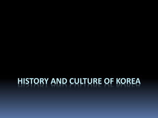 HISTORY AND CULTURE OF KOREA
 