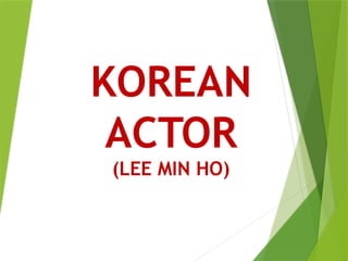 KOREAN
ACTOR
(LEE MIN HO)
 
