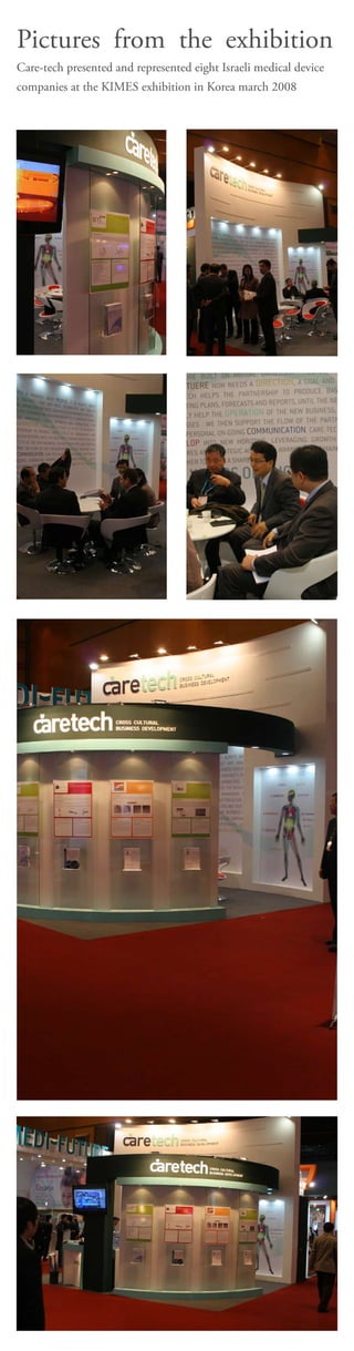 Pictures from the exhibition
Care-tech presented and represented eight Israeli medical device
companies at the KIMES exhibition in Korea march 2008
 