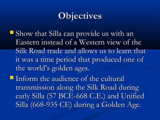 ObjectivesObjectives
 Show that Silla can provide us with anShow that Silla can provide us with an
Eastern instead of a W...