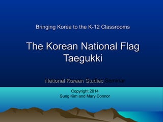 Bringing Korea to the K-12 ClassroomsBringing Korea to the K-12 Classrooms
The Korean National FlagThe Korean National Fla...