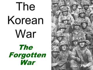 The
Korean
War
The
Forgotten
War
 