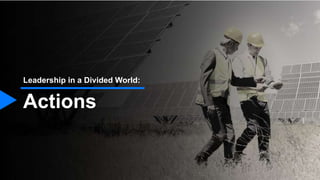 Actions
Leadership in a Divided World:
 