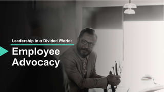 Employee
Advocacy
Leadership in a Divided World:
 