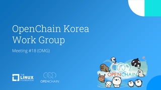 OpenChain Korea
Work Group
Meeting #18 (OMG)
 