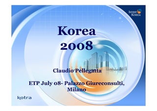Korea
          2008
        Claudio Pellegatta

ETP July 08- Palazzo Giureconsulti,
              Milano
 
