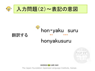 入力問題（２）～表記の意図



       hon・yaku suru
翻訳する
       honyakusuru
 