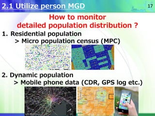 2.1 Utilize person MGD
How to monitor
detailed population distribution ?
1. Residential population
> Micro population cens...