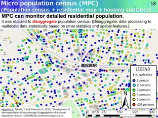 18
Micro population census (MPC)
(Population census + residential map + housing statistics)
MPC can monitor detailed resid...