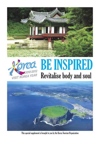 BE INSPIRED
                         Revitalise body and soul




This special supplement is brought to you by the Korea Tourism Organization
 
