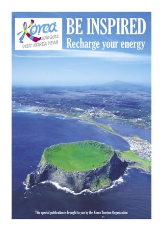 BE INSPIRED
                         Recharge your energy




This special publication is brought to you by the Korea Tourism Organization
 
