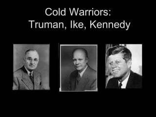 Cold Warriors:  Truman, Ike, Kennedy 