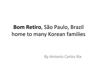 Bom Retiro , São Paulo, Brazil home to many Korean families By Antonio Carlos Rix 