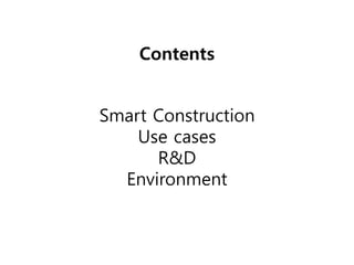 Contents
Smart Construction
Use cases
R&D
Environment
 