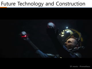 Future Technology and Construction
KICT
SF movie - Prometheus
 