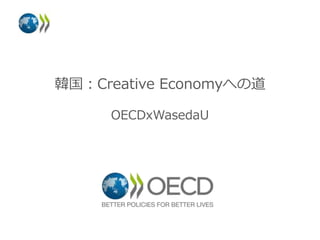 韓国：Creative Economyへの道
OECDxWasedaU
 