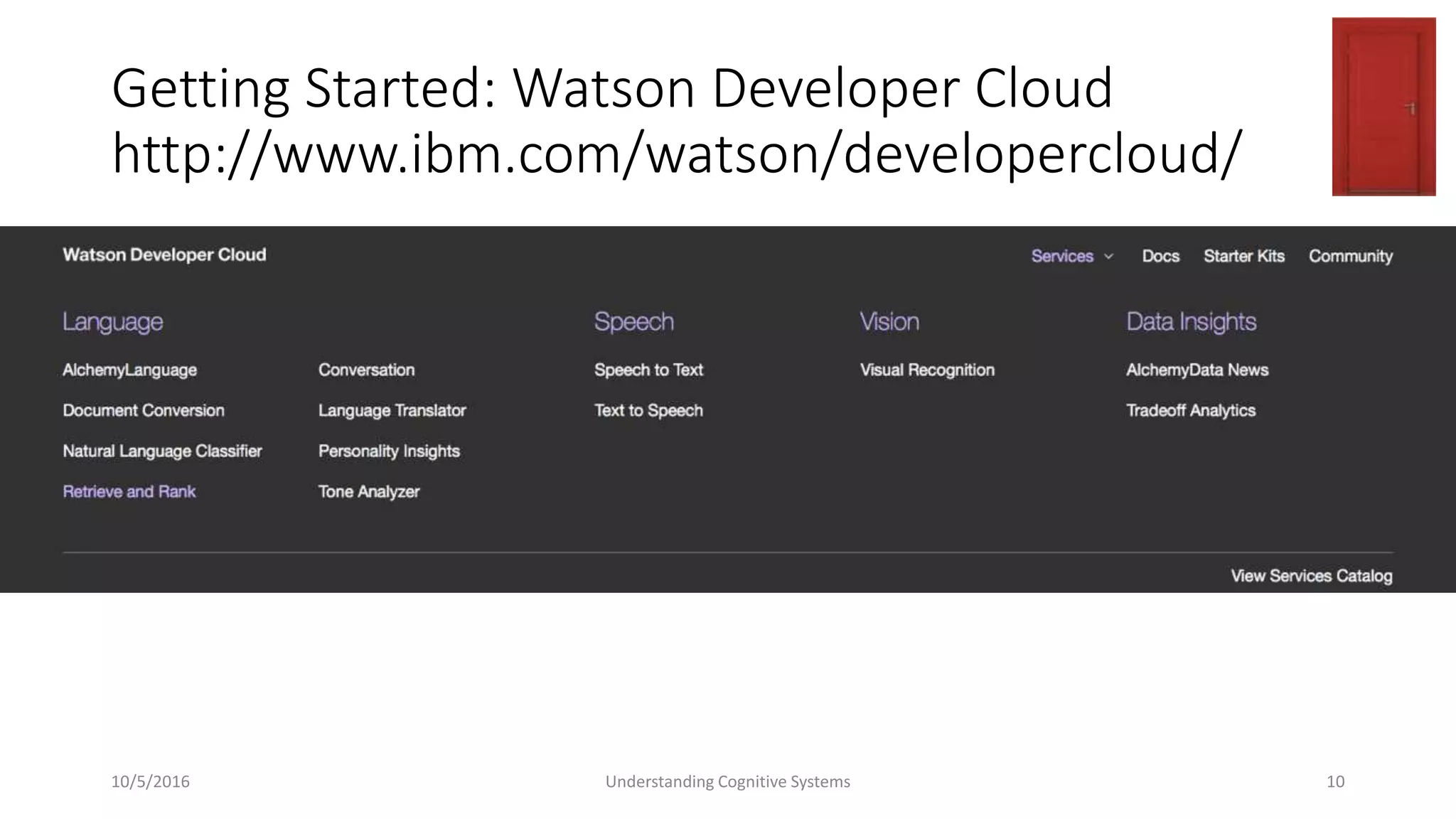 Getting Started: Watson Developer Cloud
http://www.ibm.com/watson/developercloud/
10/5/2016 Understanding Cognitive Systems 10
 