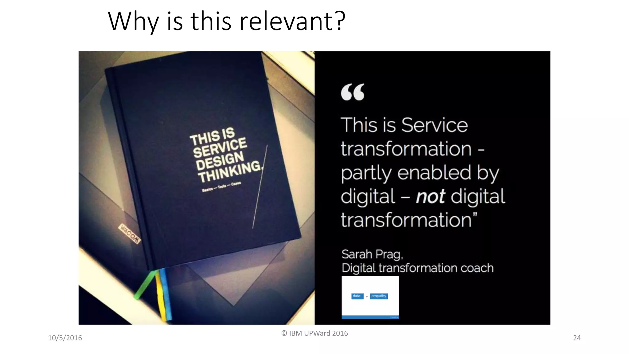 10/5/2016
© IBM UPWard 2016
24
Why is this relevant?
 