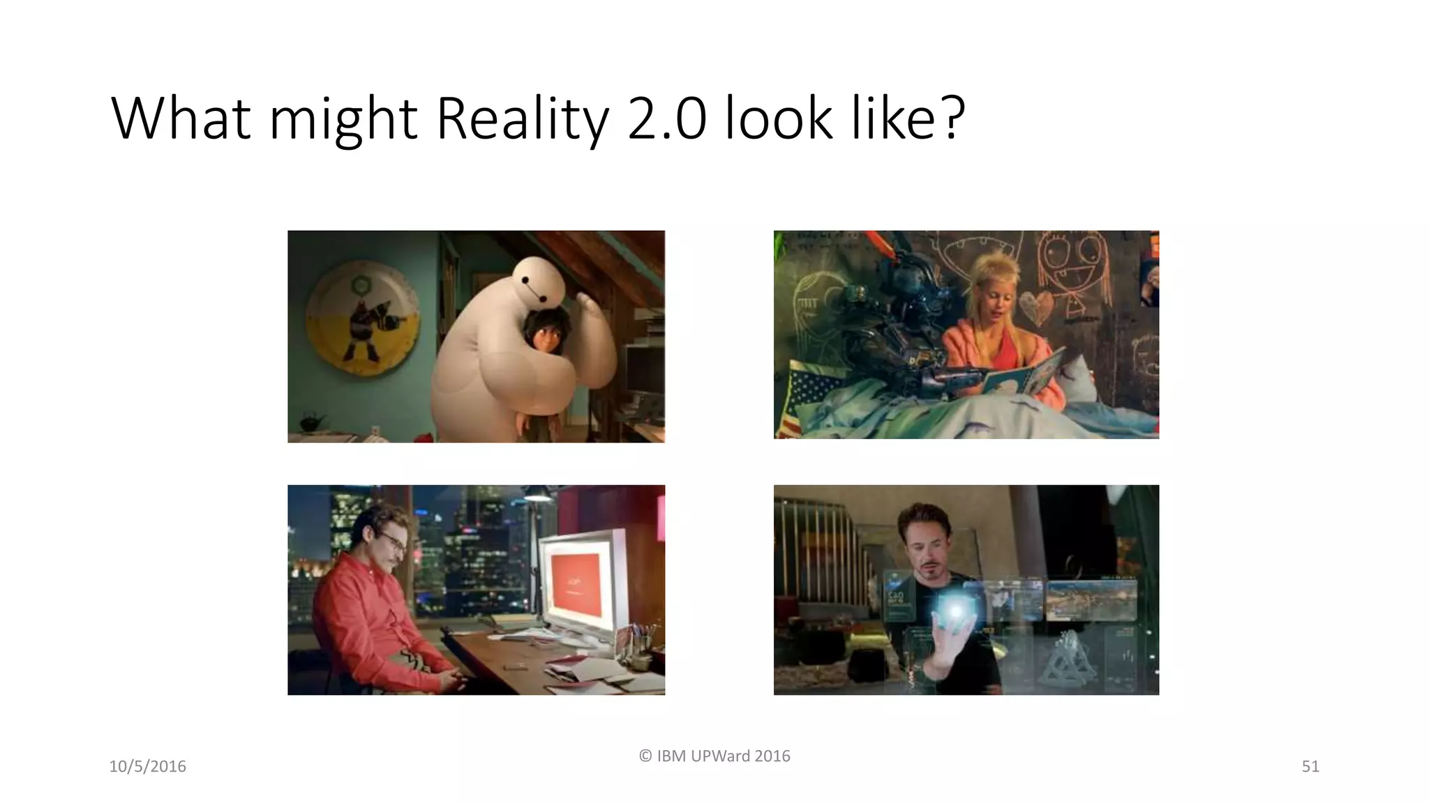 10/5/2016
© IBM UPWard 2016
51
What might Reality 2.0 look like?
 