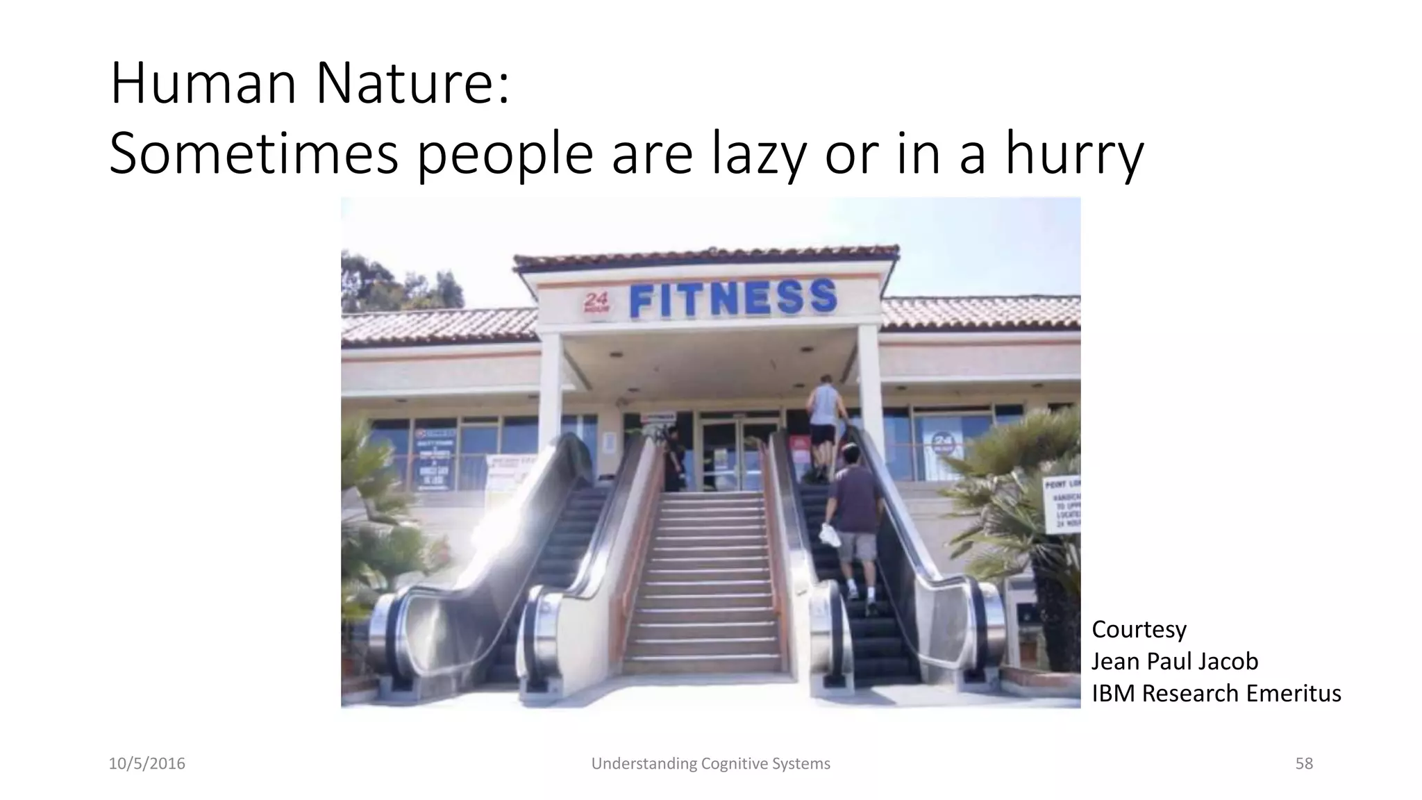 10/5/2016 Understanding Cognitive Systems 58
Human Nature:
Sometimes people are lazy or in a hurry
Courtesy
Jean Paul Jacob
IBM Research Emeritus
 