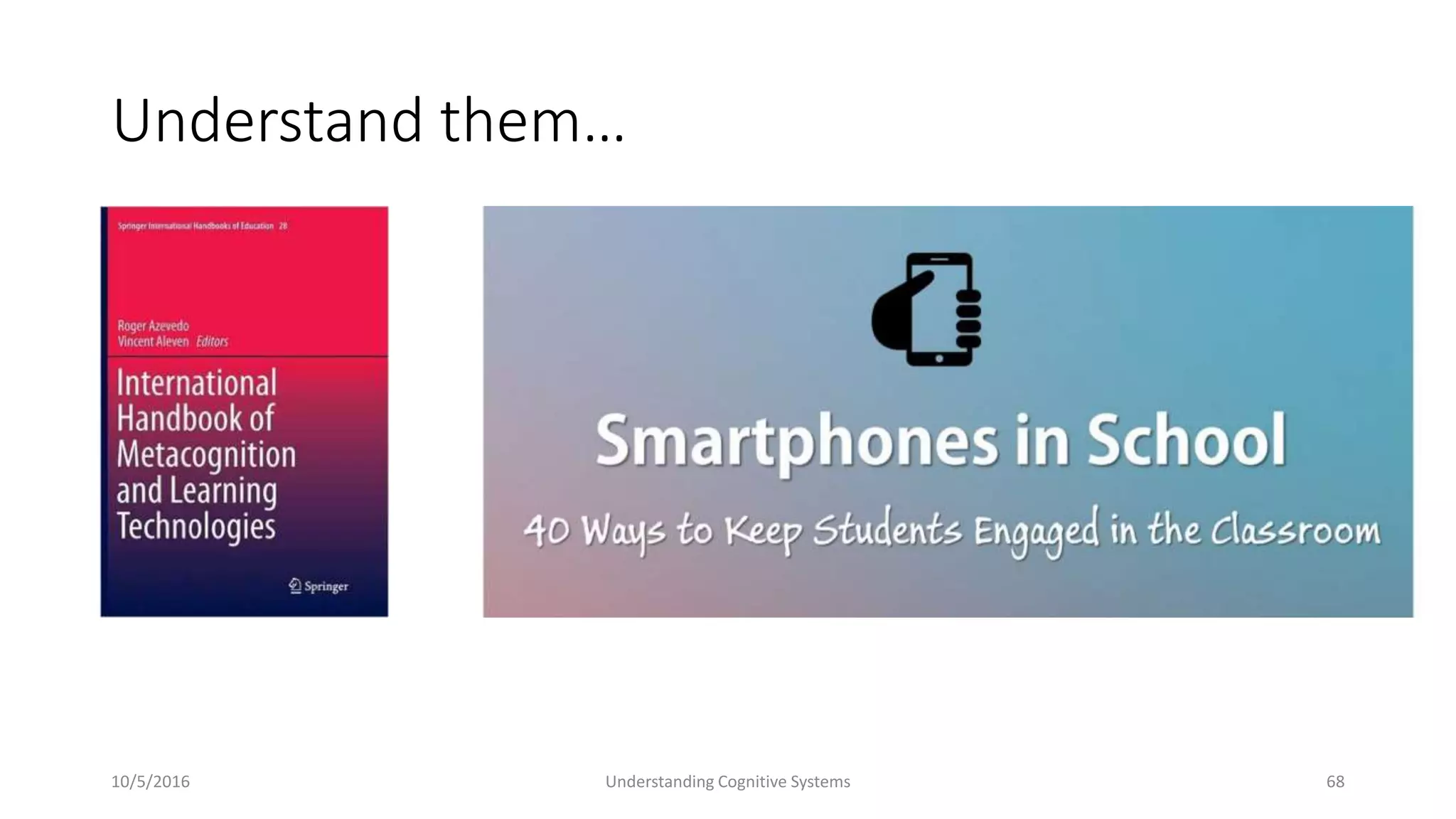 Understand them…
10/5/2016 Understanding Cognitive Systems 68
 