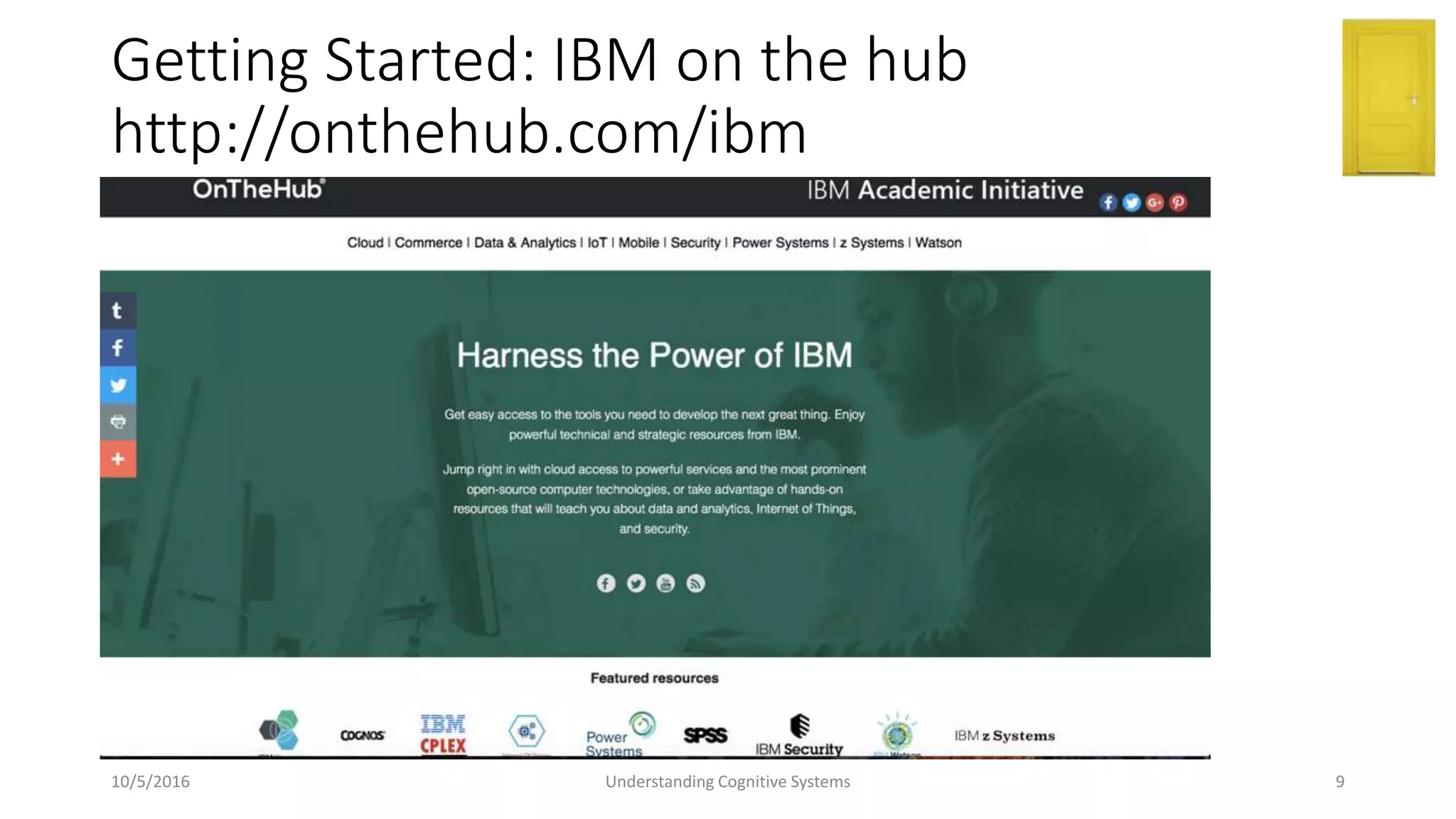 Getting Started: IBM on the hub
http://onthehub.com/ibm
10/5/2016 Understanding Cognitive Systems 9
 