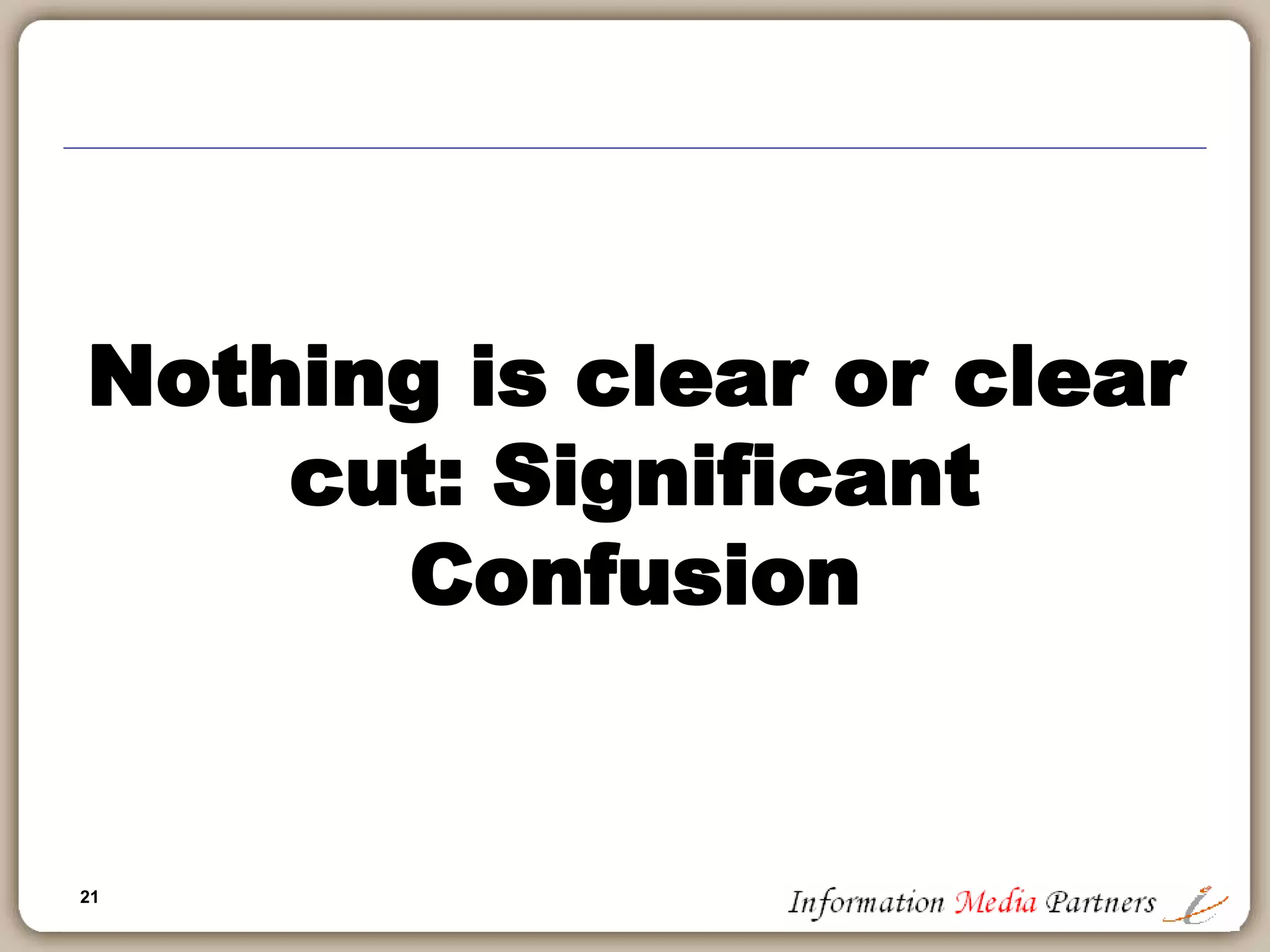 21
Nothing is clear or clear
cut: Significant
Confusion
 