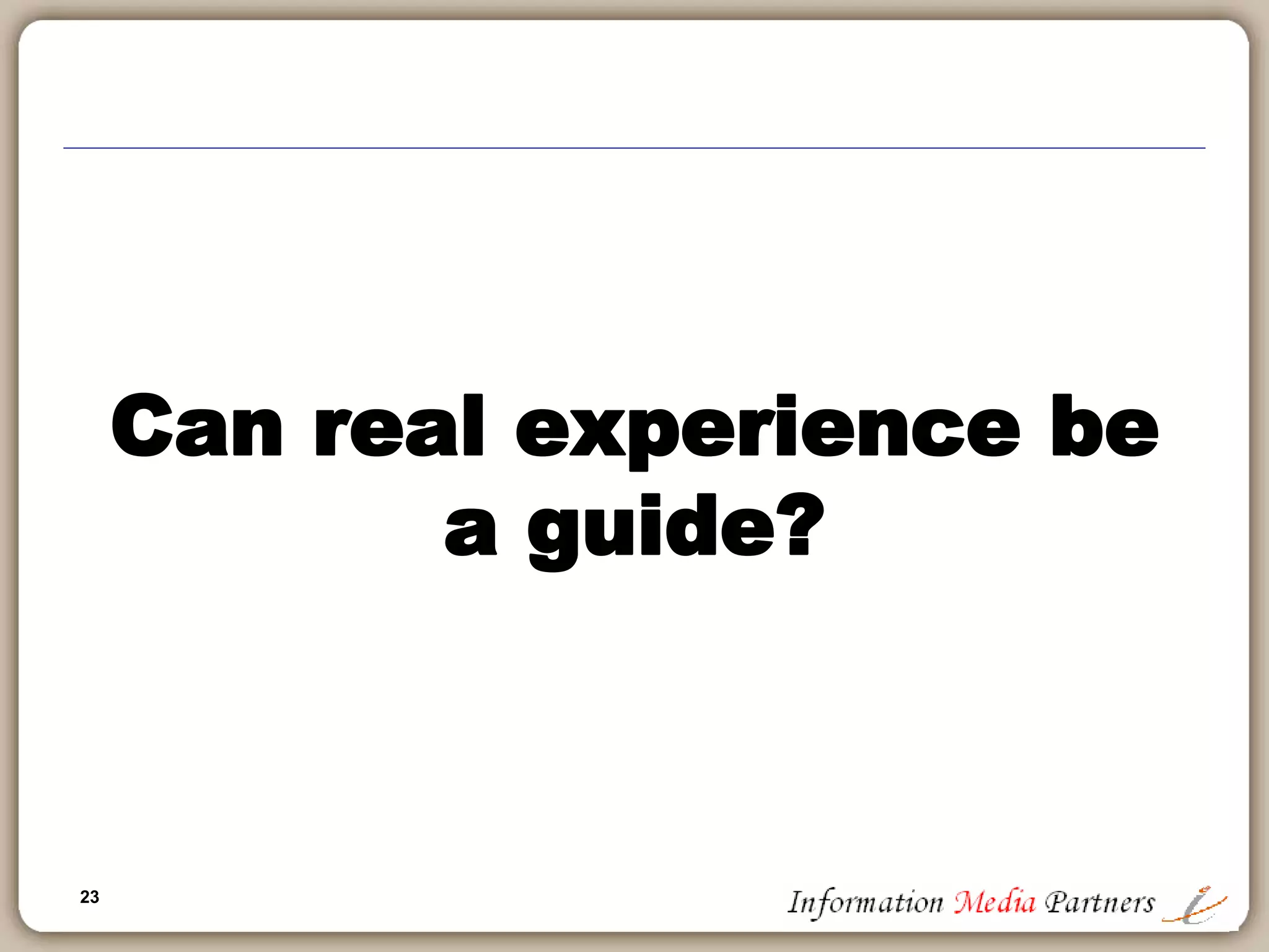23
Can real experience be
a guide?
 